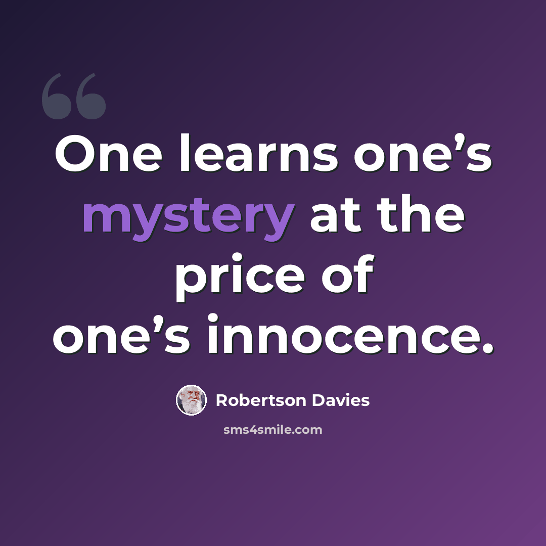 “One learns one’s mystery at the price of one’s innocence.” quote by Robertson Davies