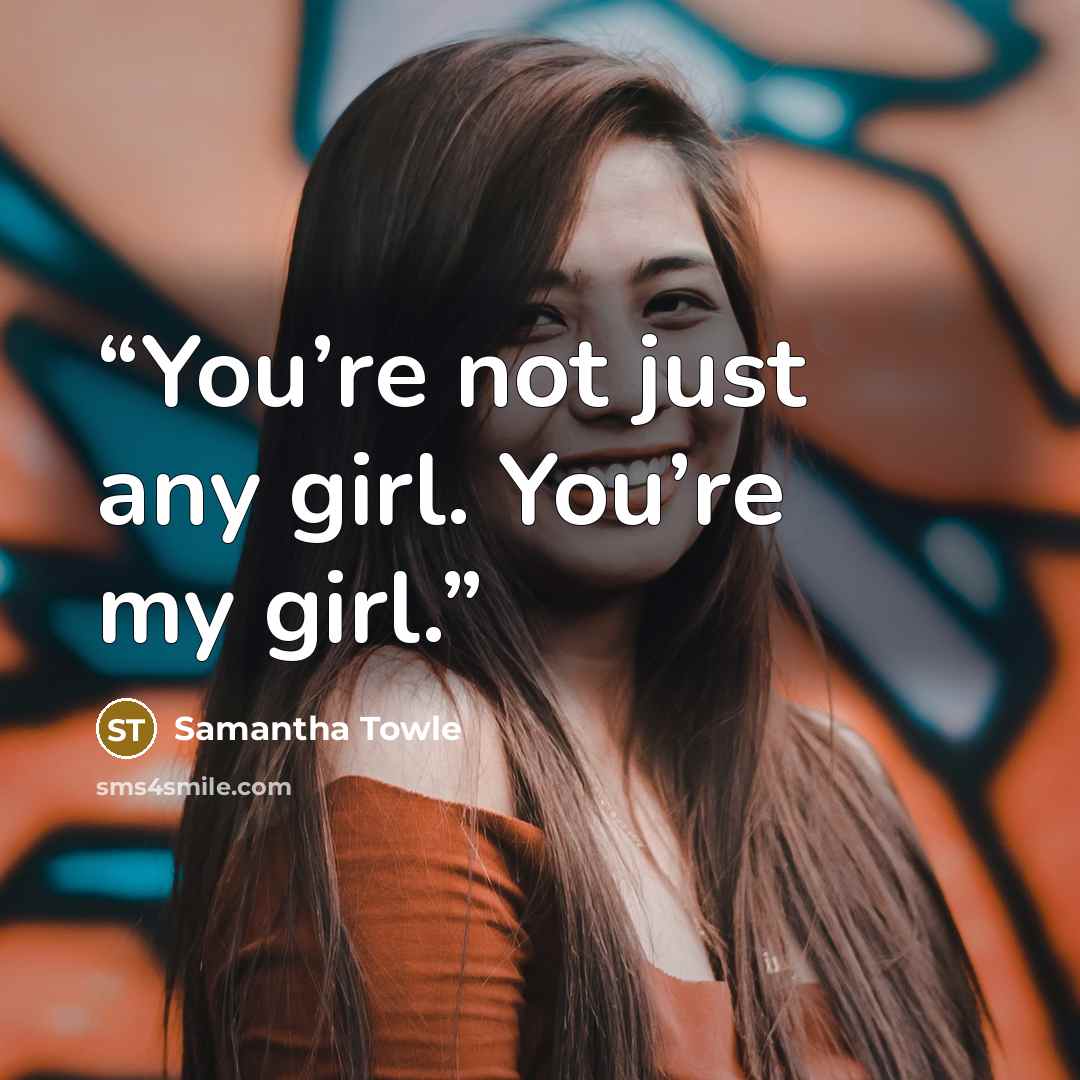 “You’re not just any girl. You’re my girl.” quote by Samantha Towle