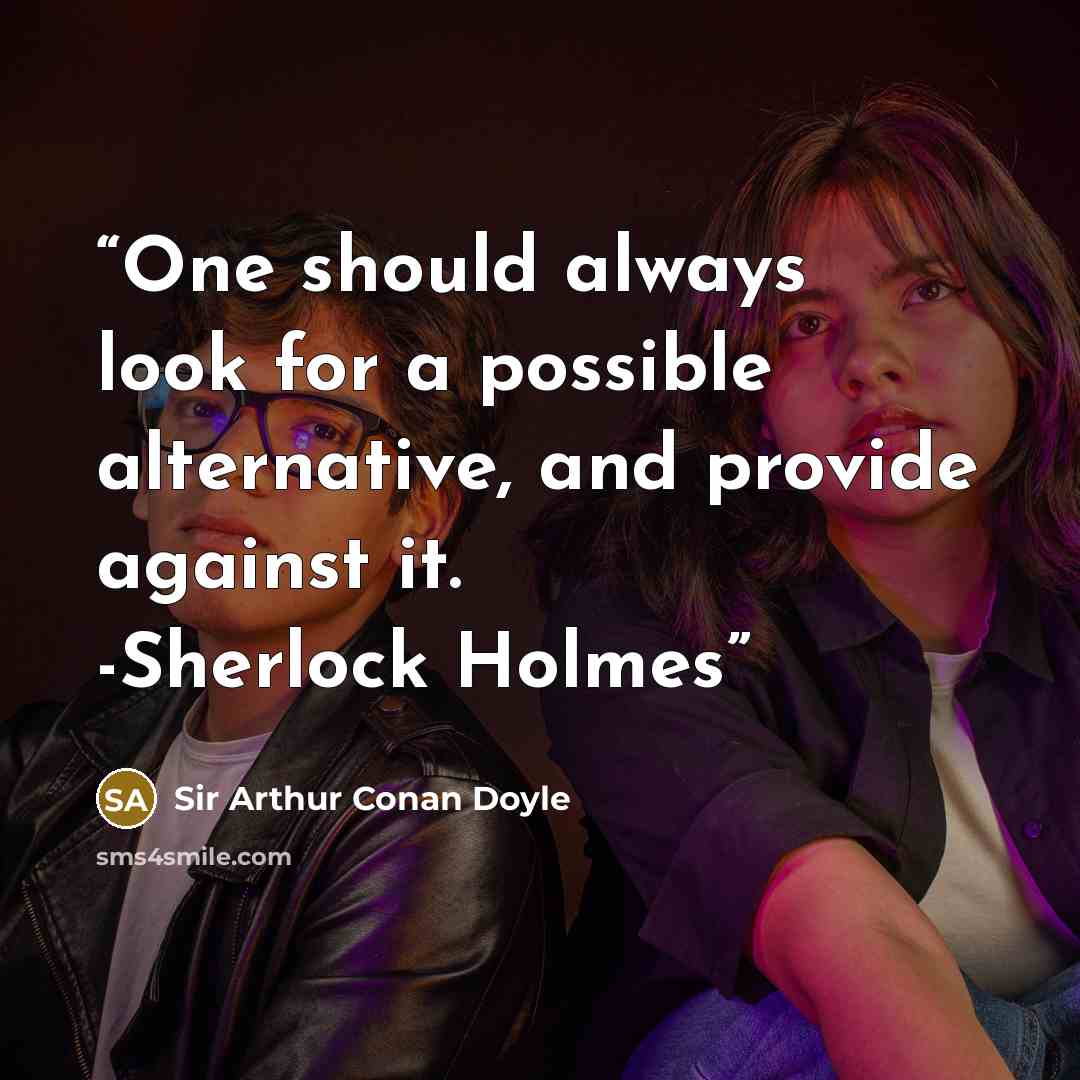“One should always look for a possible alternative, and provide against it. -Sherlock Holmes” quote by Sir Arthur Conan Doyle