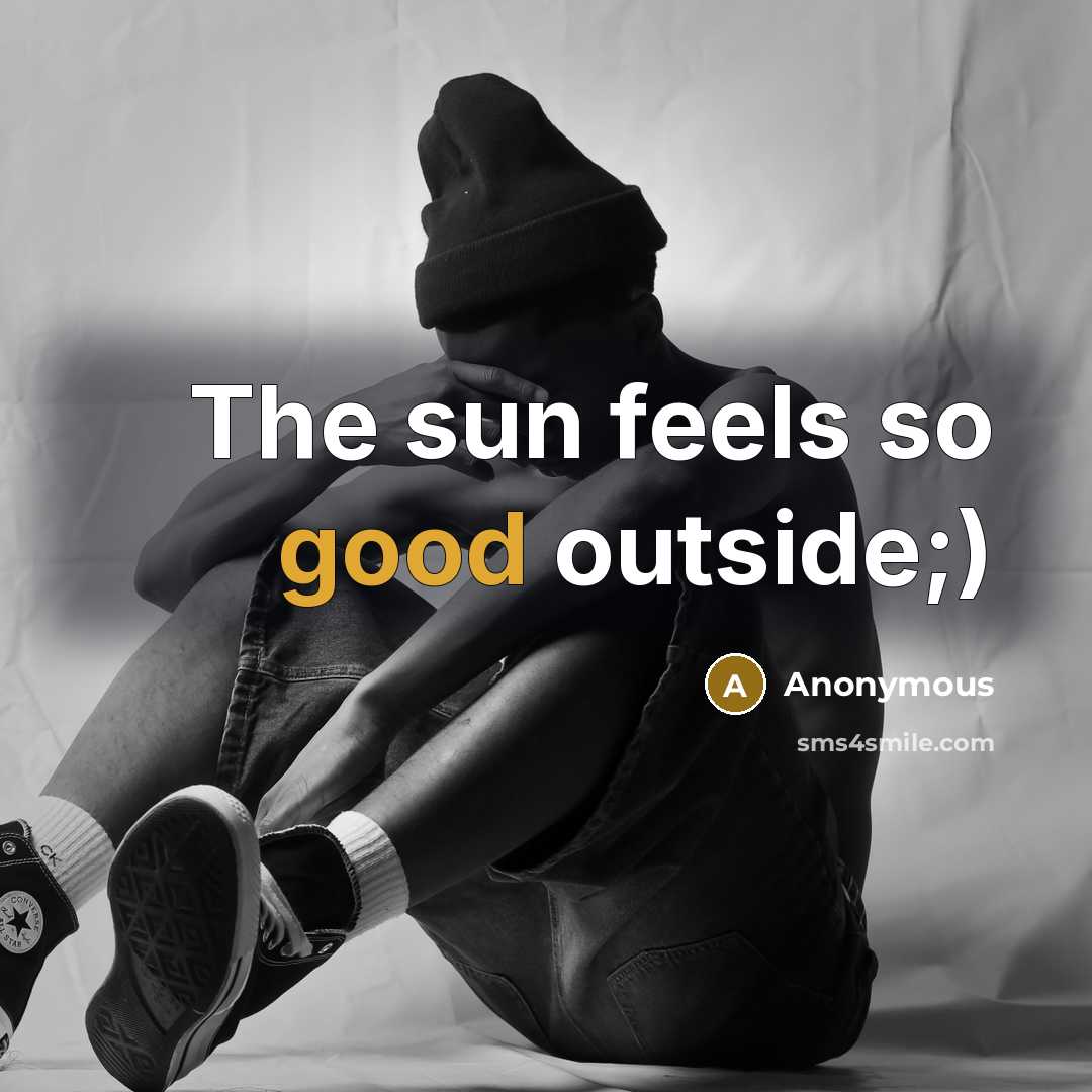 “The sun feels so good outside;)” quote by Anonymous