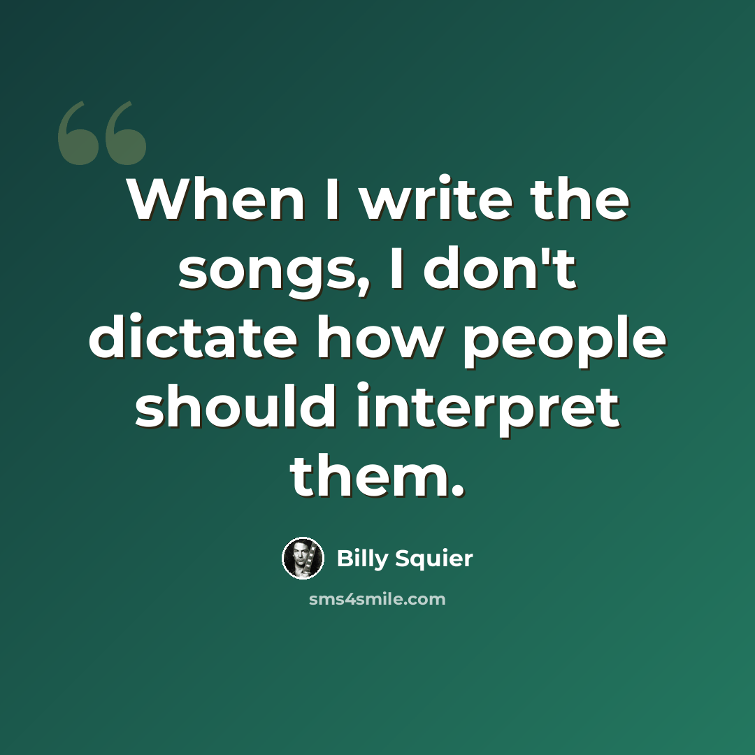 “When I write the songs, I don't dictate how people should interpret them.” quote by Billy Squier