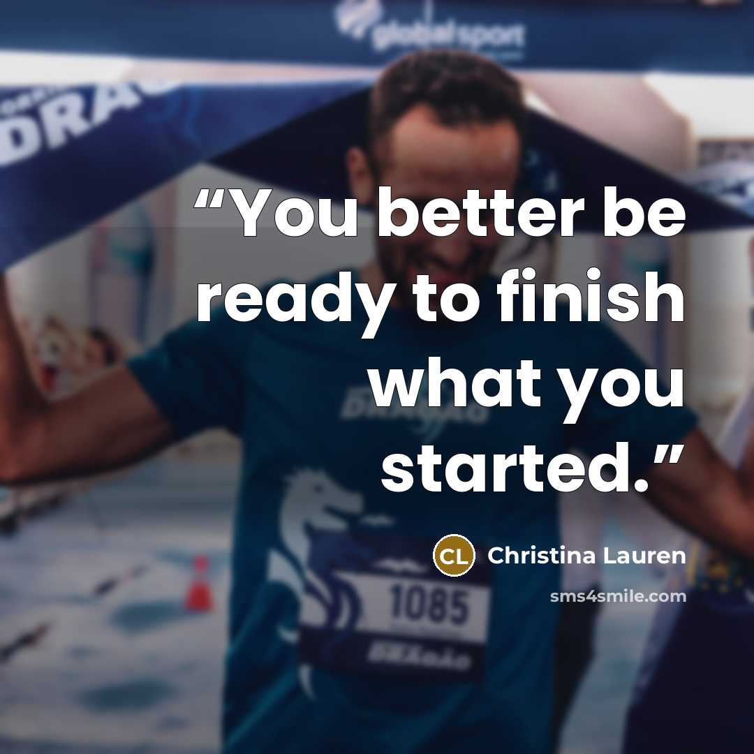 “You better be ready to finish what you started.” quote by Christina Lauren