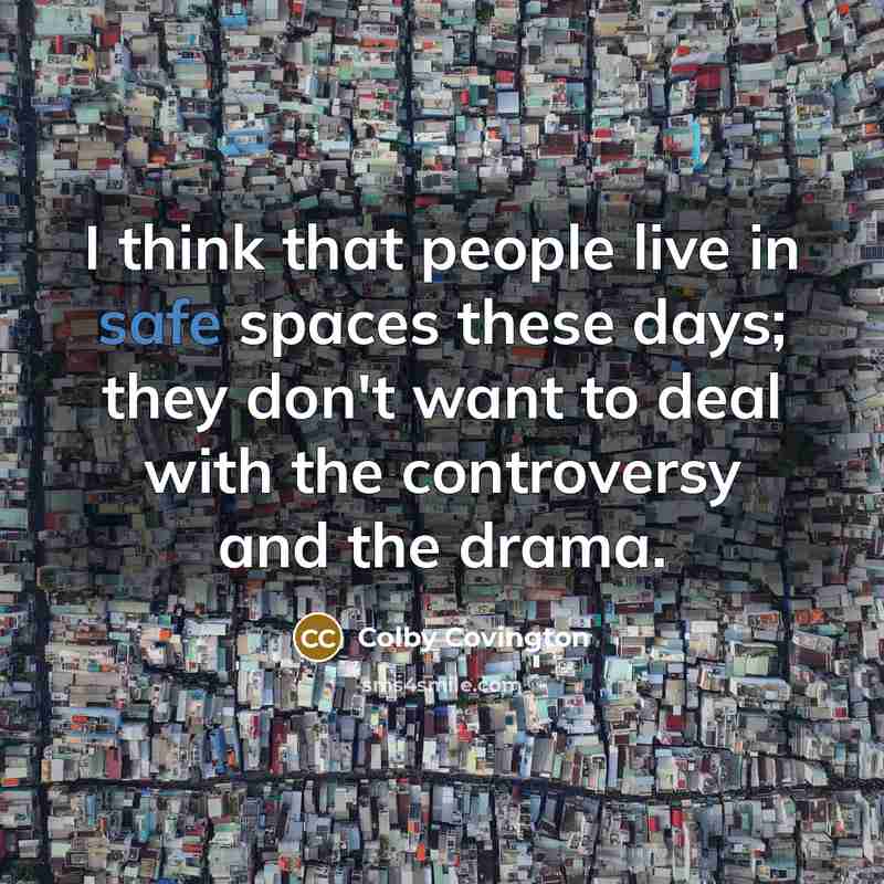 “I think that people live in safe spaces these days; they don't want to deal with the controversy and the drama.” quote by Colby Covington