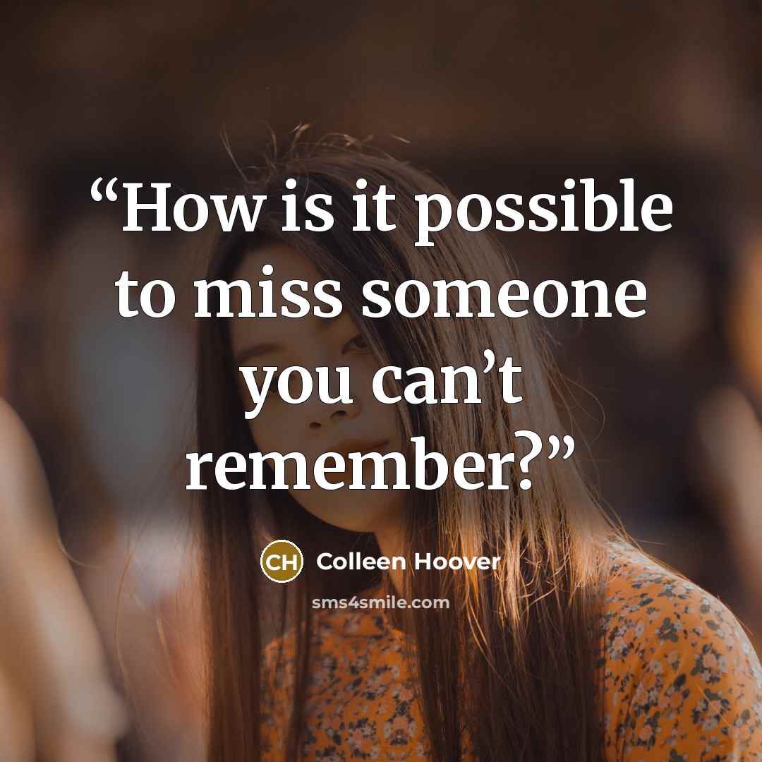 “How is it possible to miss someone you can’t remember?” quote by Colleen Hoover