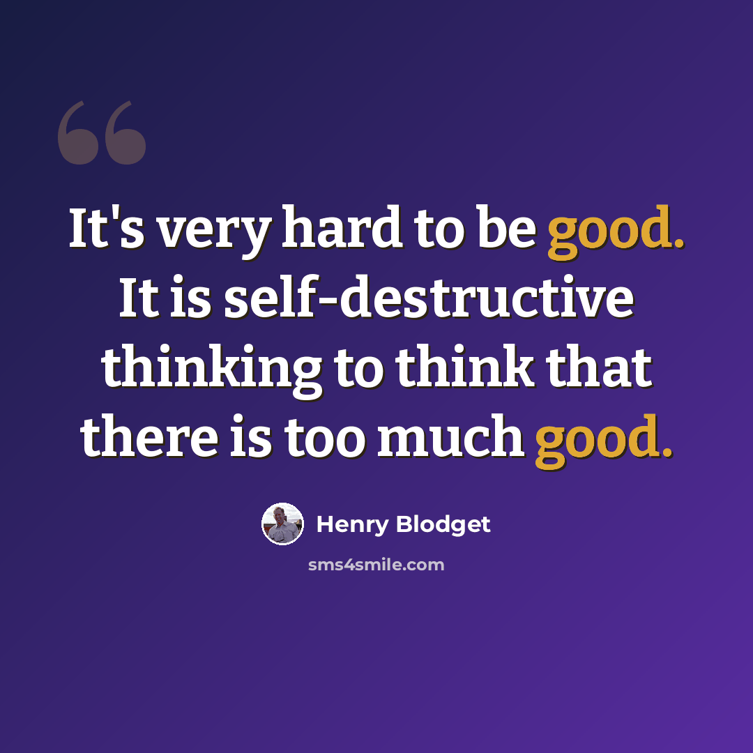 “It's very hard to be good. It is self-destructive thinking to think that there is too much good.” quote by Henry Blodget
