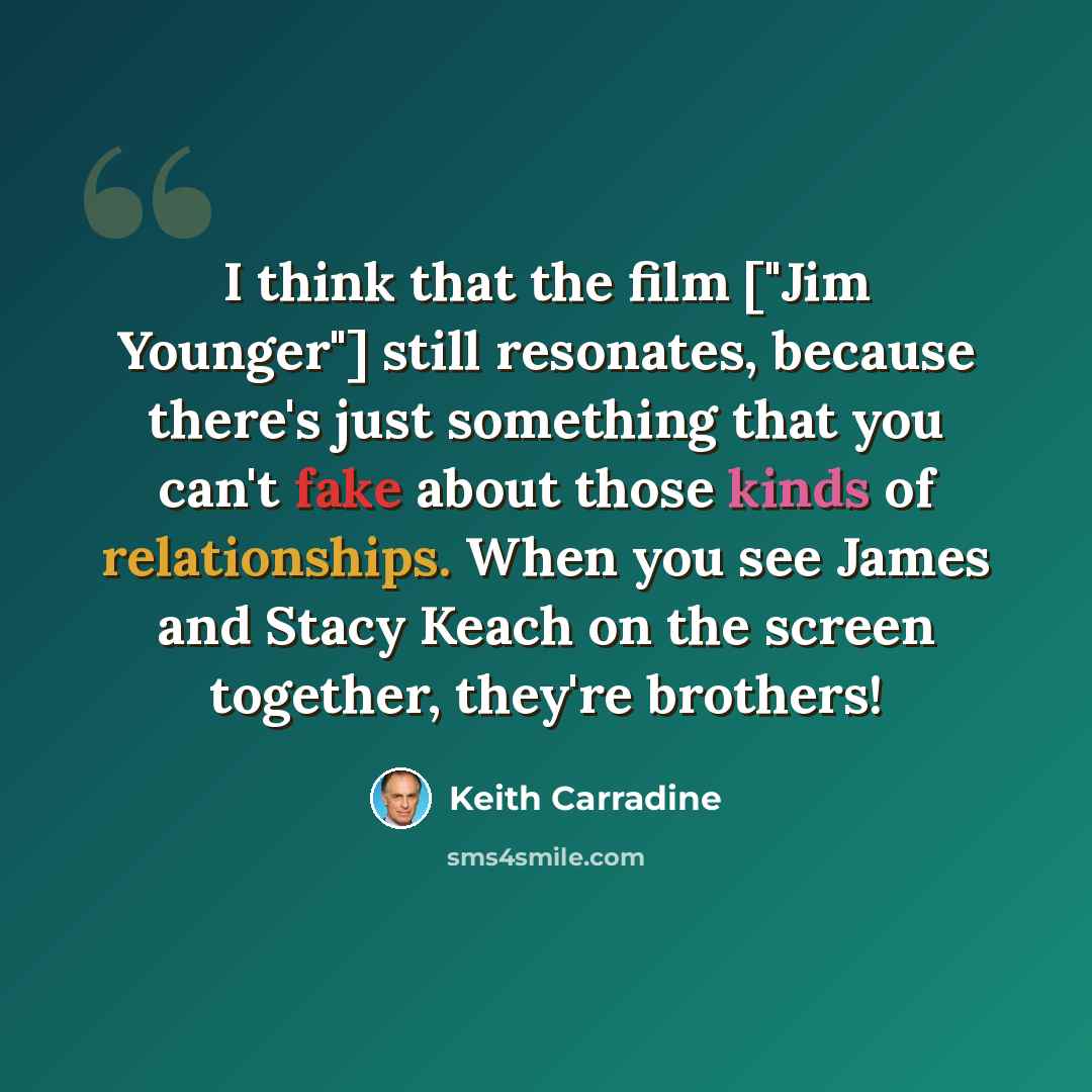 “I think that the film ["Jim Younger"] still resonates, because there's just something that you can't fake about those kinds of relationships. When you see James and Stacy Keach on the screen together, they're brothers!” quote by Keith Carradine