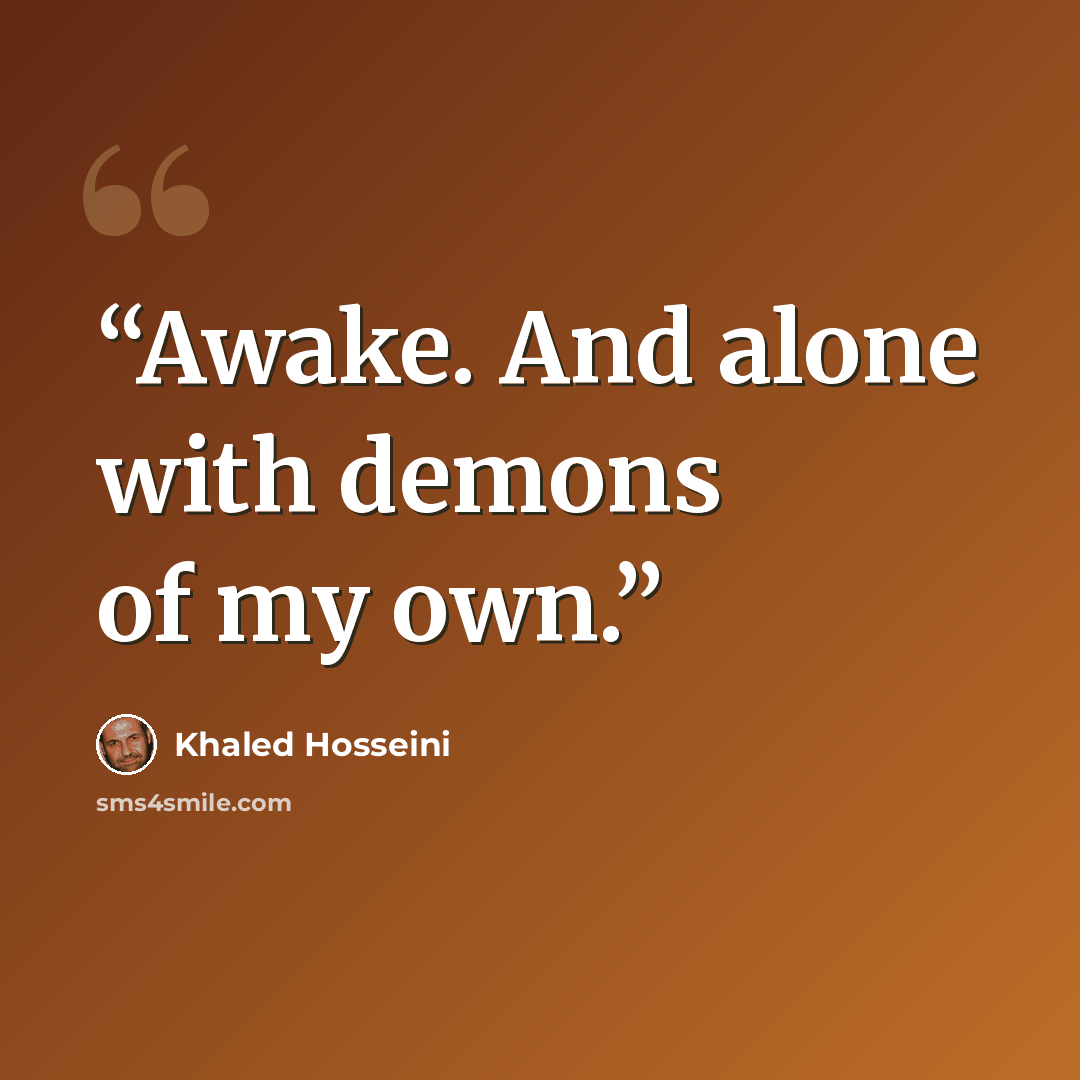 “Awake. And alone with demons of my own.” quote by Khaled Hosseini