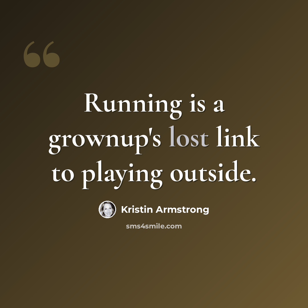 “Running is a grownup's lost link to playing outside.” quote by Kristin Armstrong