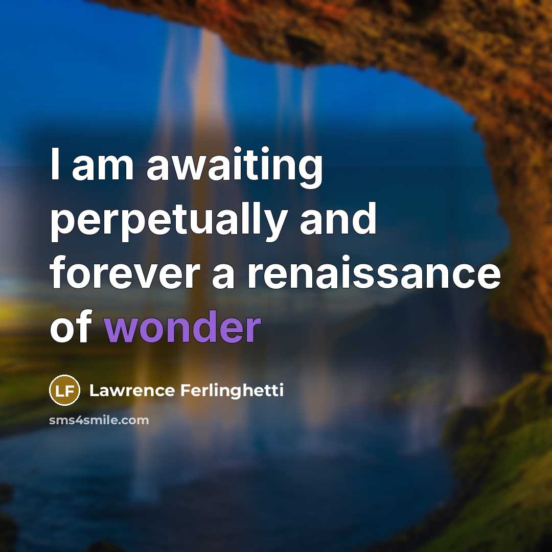 “I am awaiting perpetually and forever a renaissance of wonder” quote by Lawrence Ferlinghetti