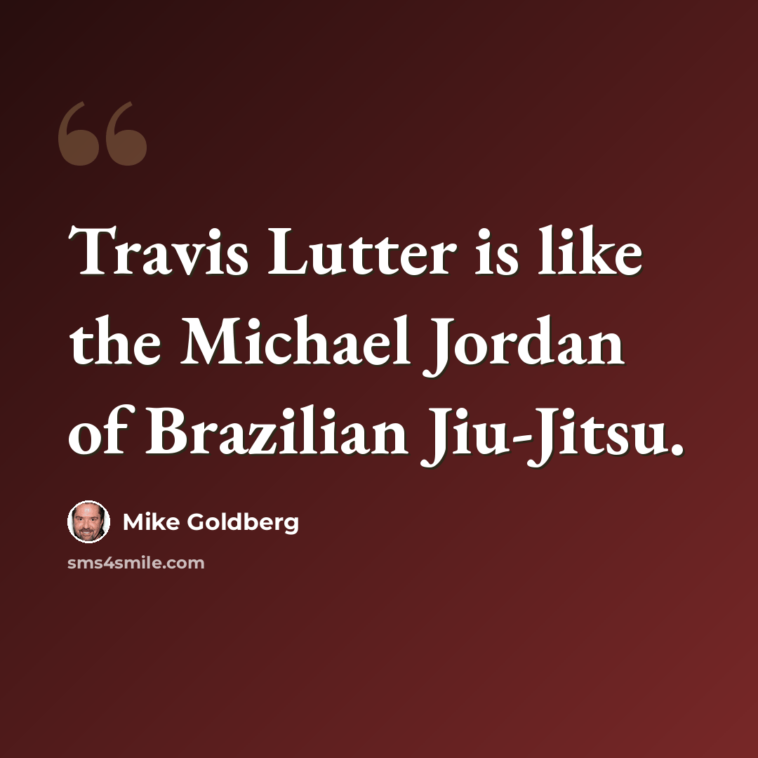“Travis Lutter is like the Michael Jordan of Brazilian Jiu-Jitsu.” quote by Mike Goldberg