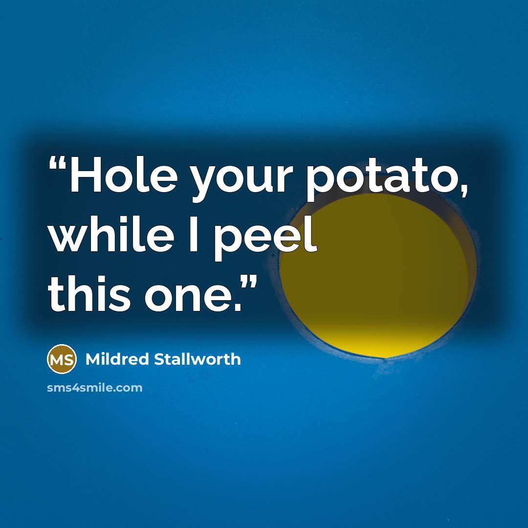 “Hole your potato, while I peel this one.” quote by Mildred Stallworth
