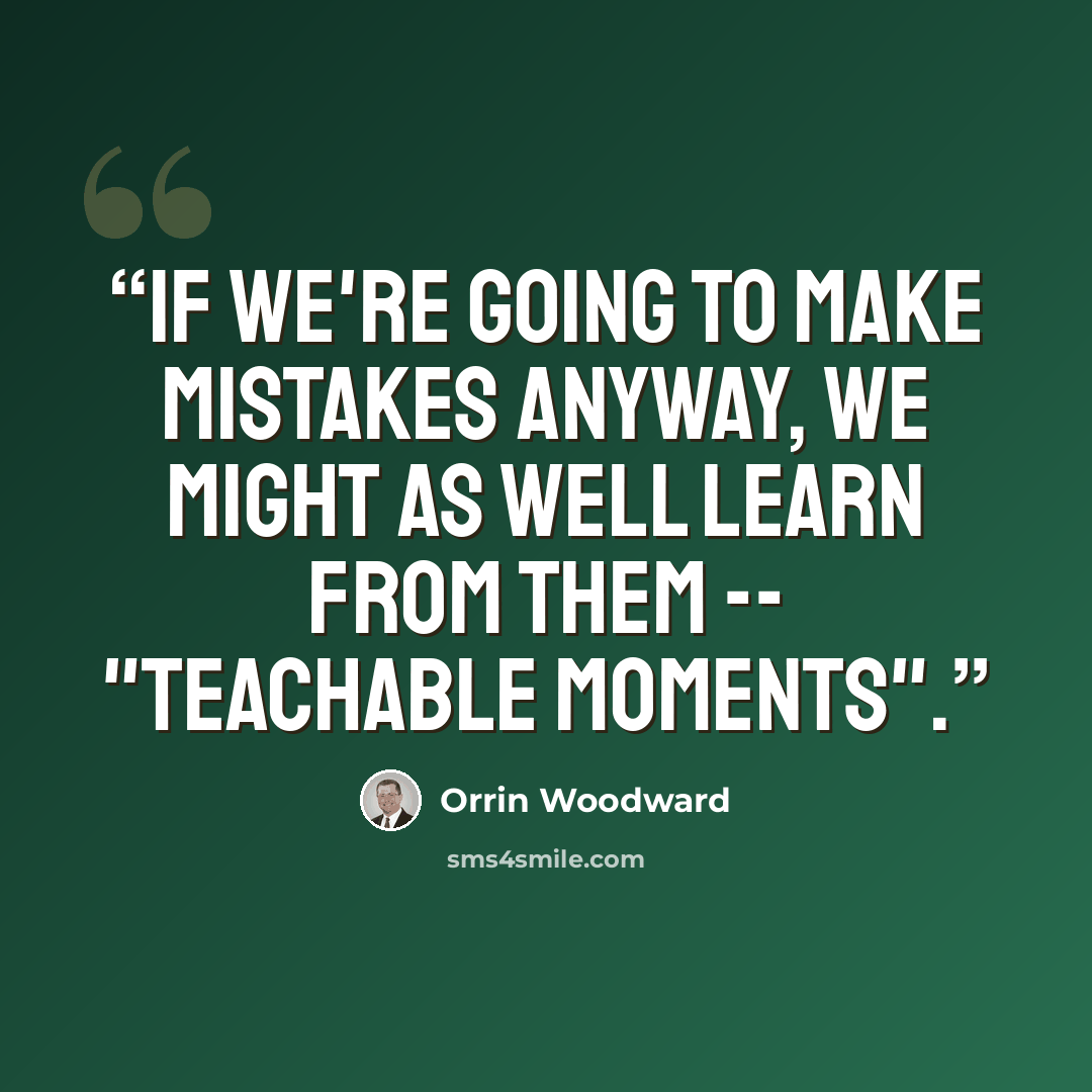 “If we're going to make mistakes anyway, we might as well learn from them -- "teachable moments".” quote by Orrin Woodward