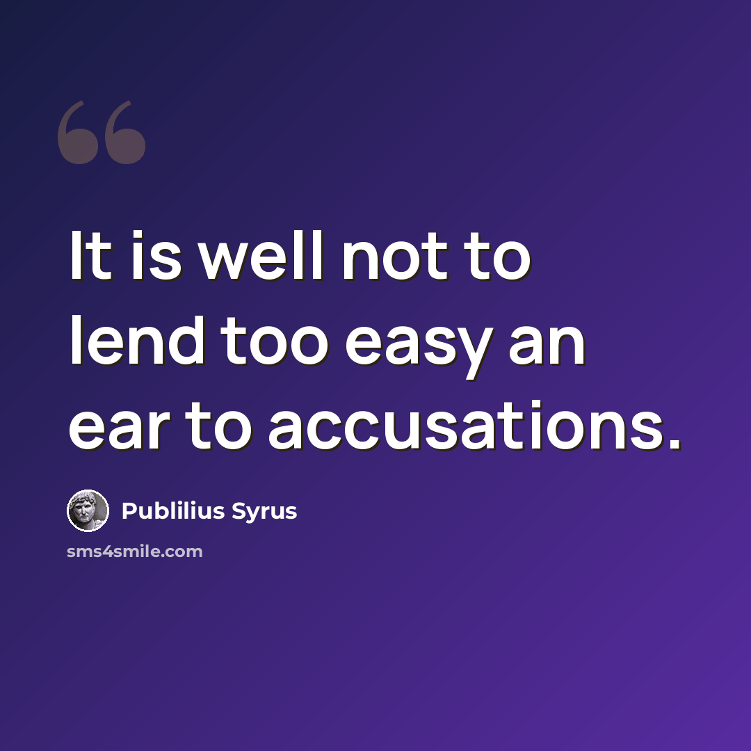 “It is well not to lend too easy an ear to accusations.” quote by Publilius Syrus