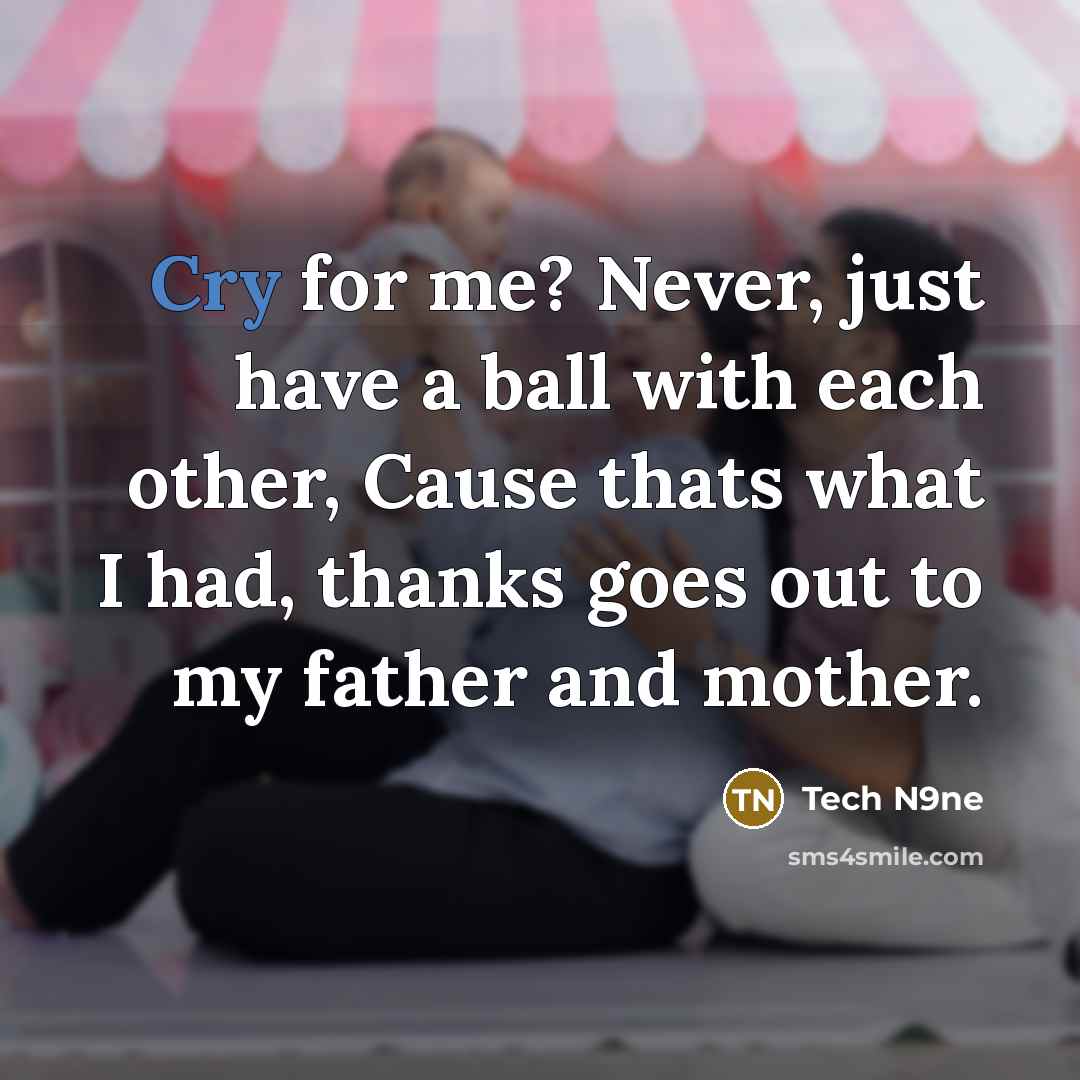 “Cry for me? Never, just have a ball with each other, Cause thats what I had, thanks goes out to my father and mother.” quote by Tech N9ne