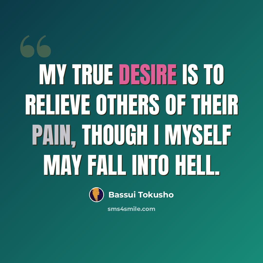 “My true desire is to relieve others of their pain, though I myself may fall into hell.” quote by Bassui Tokusho