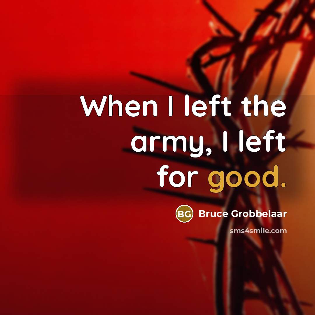 “When I left the army, I left for good.” quote by Bruce Grobbelaar
