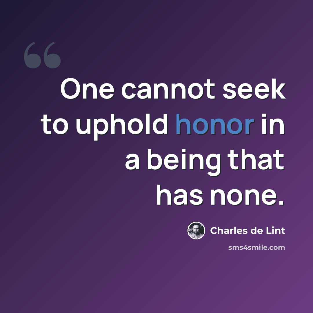 “One cannot seek to uphold honor in a being that has none.” quote by Charles de Lint
