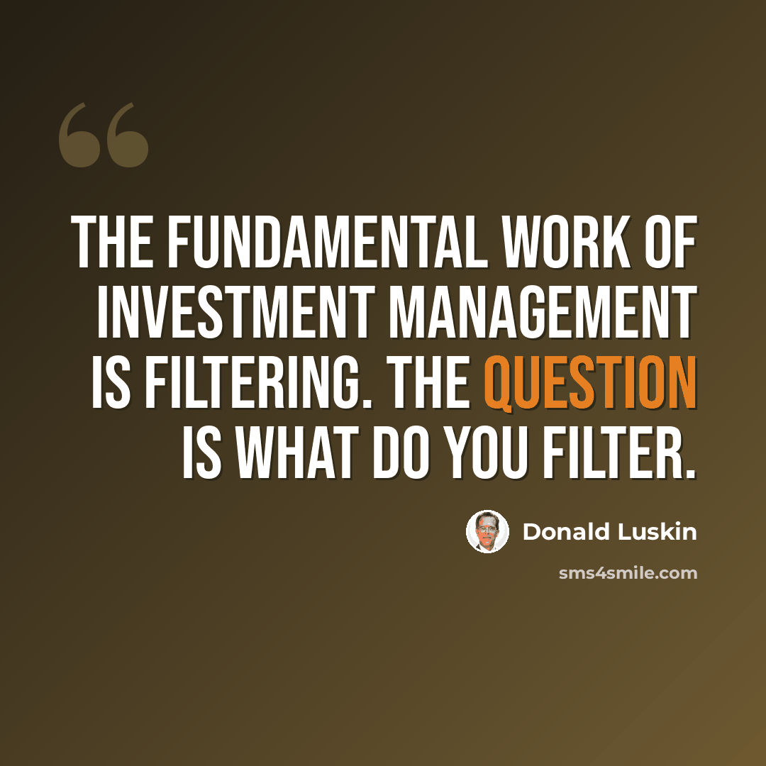 “The fundamental work of investment management is filtering. The question is what do you filter.” quote by Donald Luskin