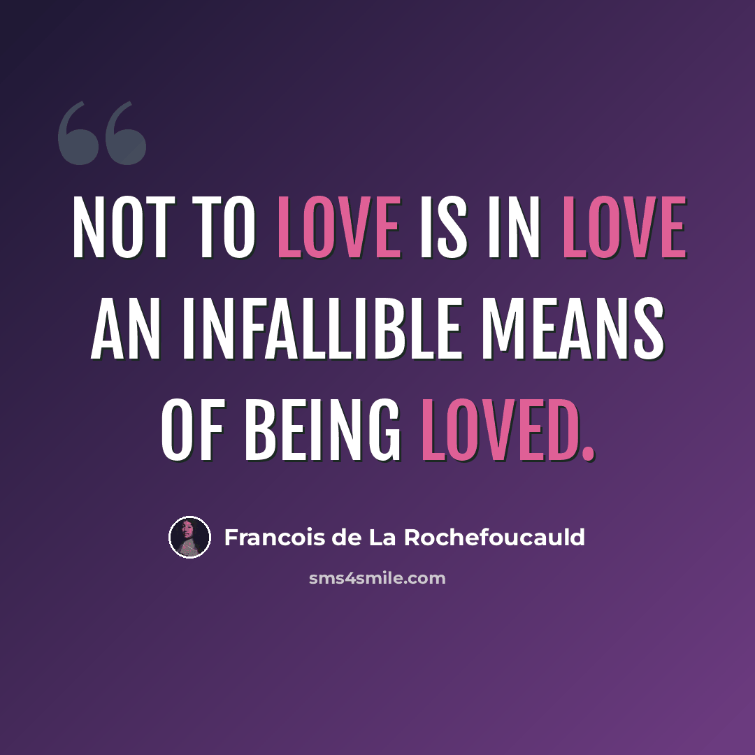 “Not to love is in love an infallible means of being loved.” quote by Francois de La Rochefoucauld