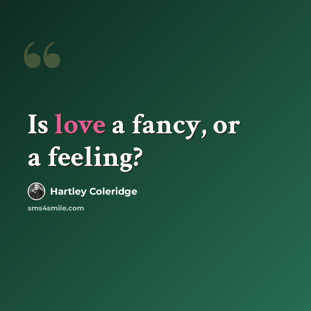 “Is love a fancy, or a feeling?” quote by Hartley Coleridge