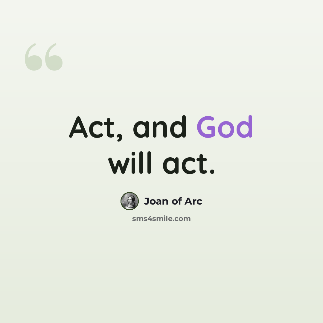 “Act, and God will act.” quote by Joan of Arc
