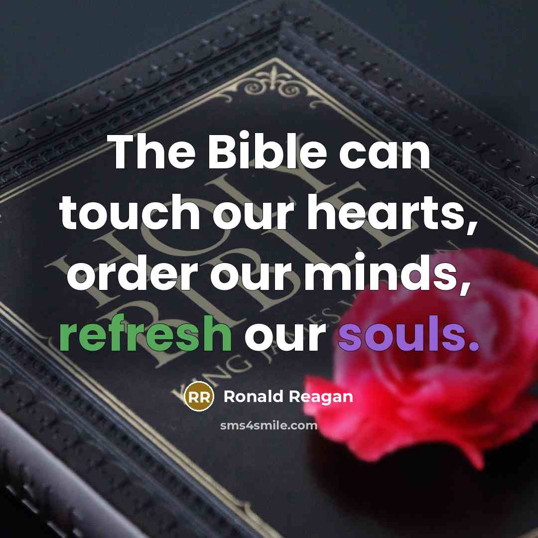 “The Bible can touch our hearts, order our minds, refresh our souls.” quote by Ronald Reagan
