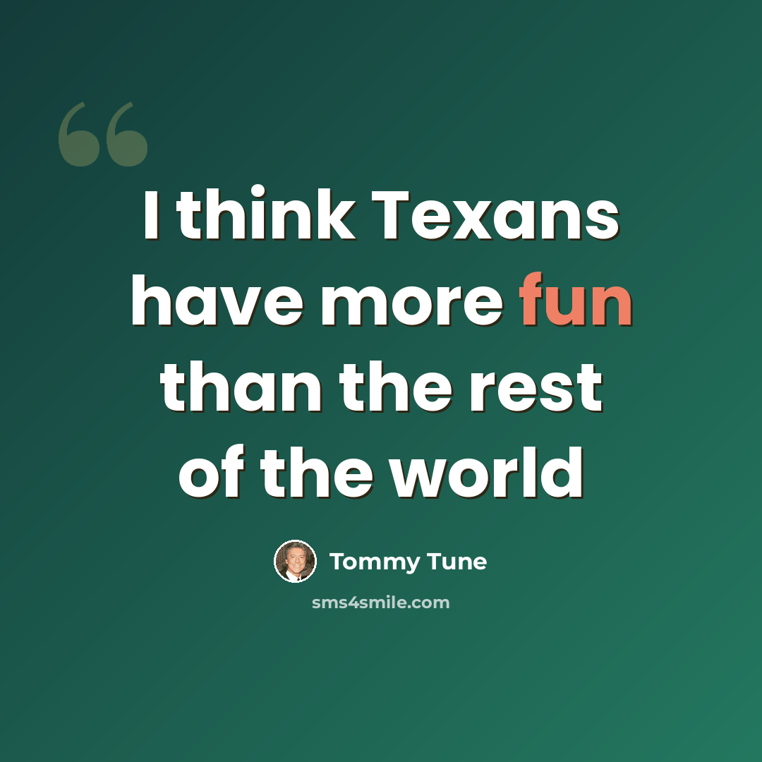 “I think Texans have more fun than the rest of the world” quote by Tommy Tune