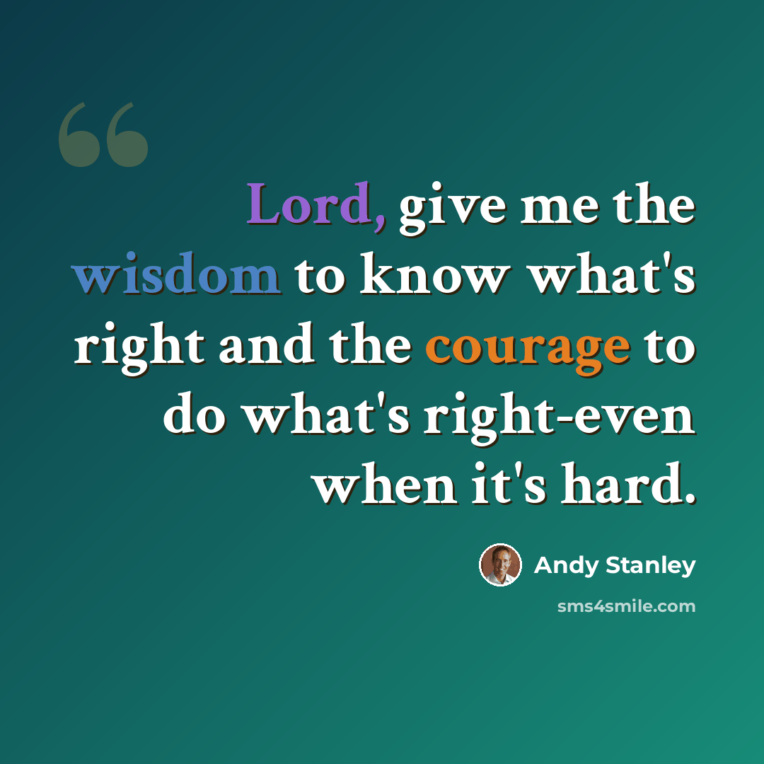 “Lord, give me the wisdom to know what's right and the courage to do what's right-even when it's hard.” quote by Andy Stanley