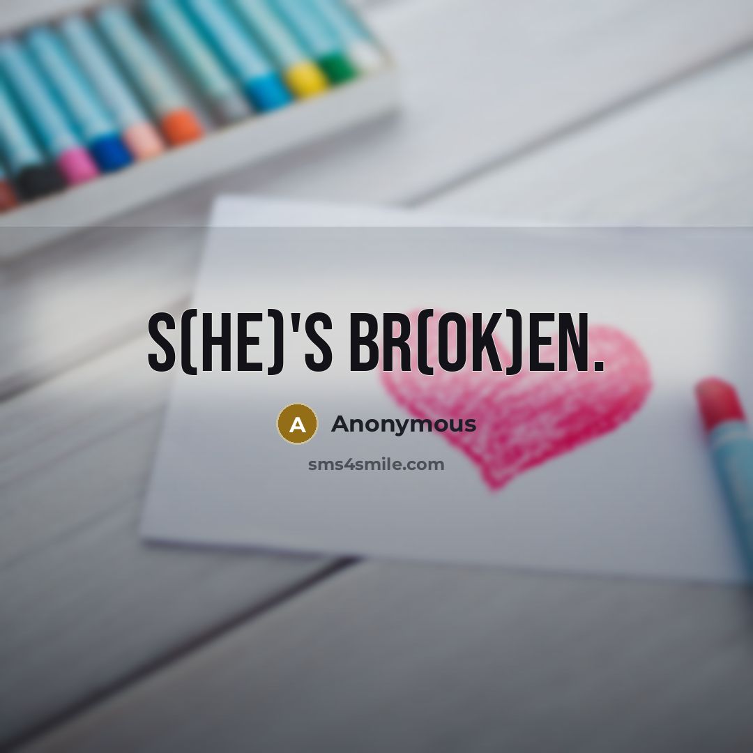 “S(HE)'S BR(OK)EN.” quote by Anonymous