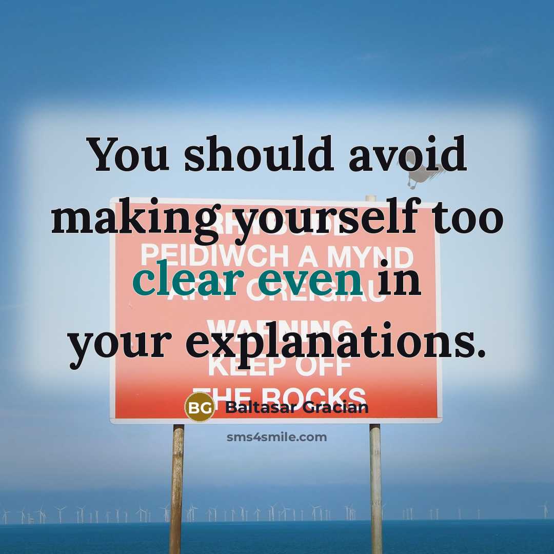 “You should avoid making yourself too clear even in your explanations.” quote by Baltasar Gracian