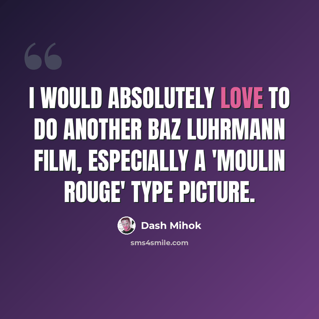 “I would absolutely love to do another Baz Luhrmann film, especially a 'Moulin Rouge' type picture.” quote by Dash Mihok