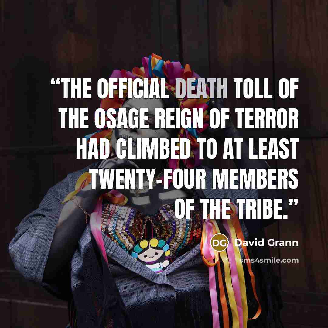 “The official death toll of the Osage Reign of Terror had climbed to at least twenty-four members of the tribe.” quote by David Grann