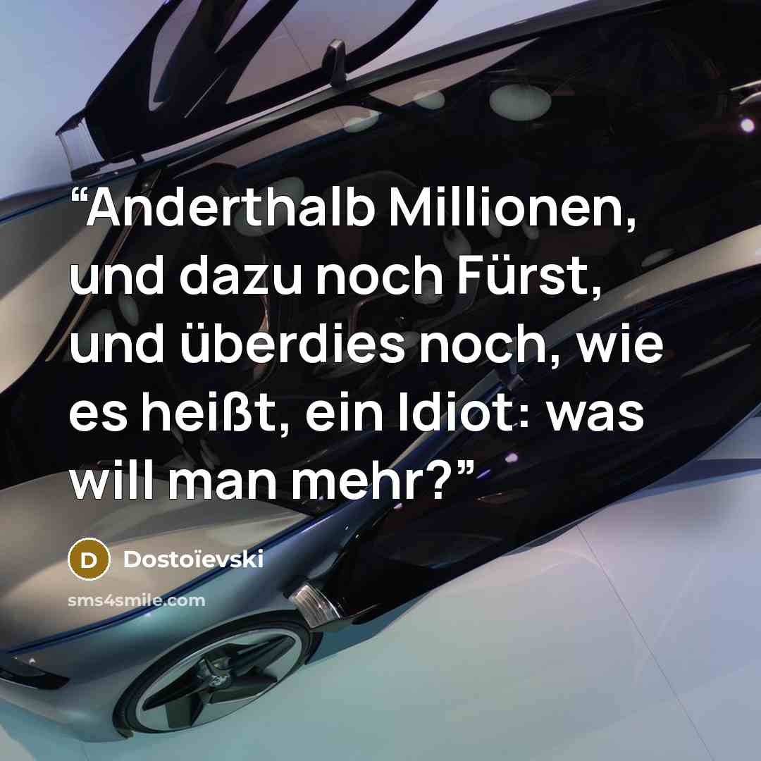“Anderthalb Millionen, und dazu noch Fürst, und überdies noch, wie es heißt, ein Idiot: was will man mehr?” quote by Dostoïevski