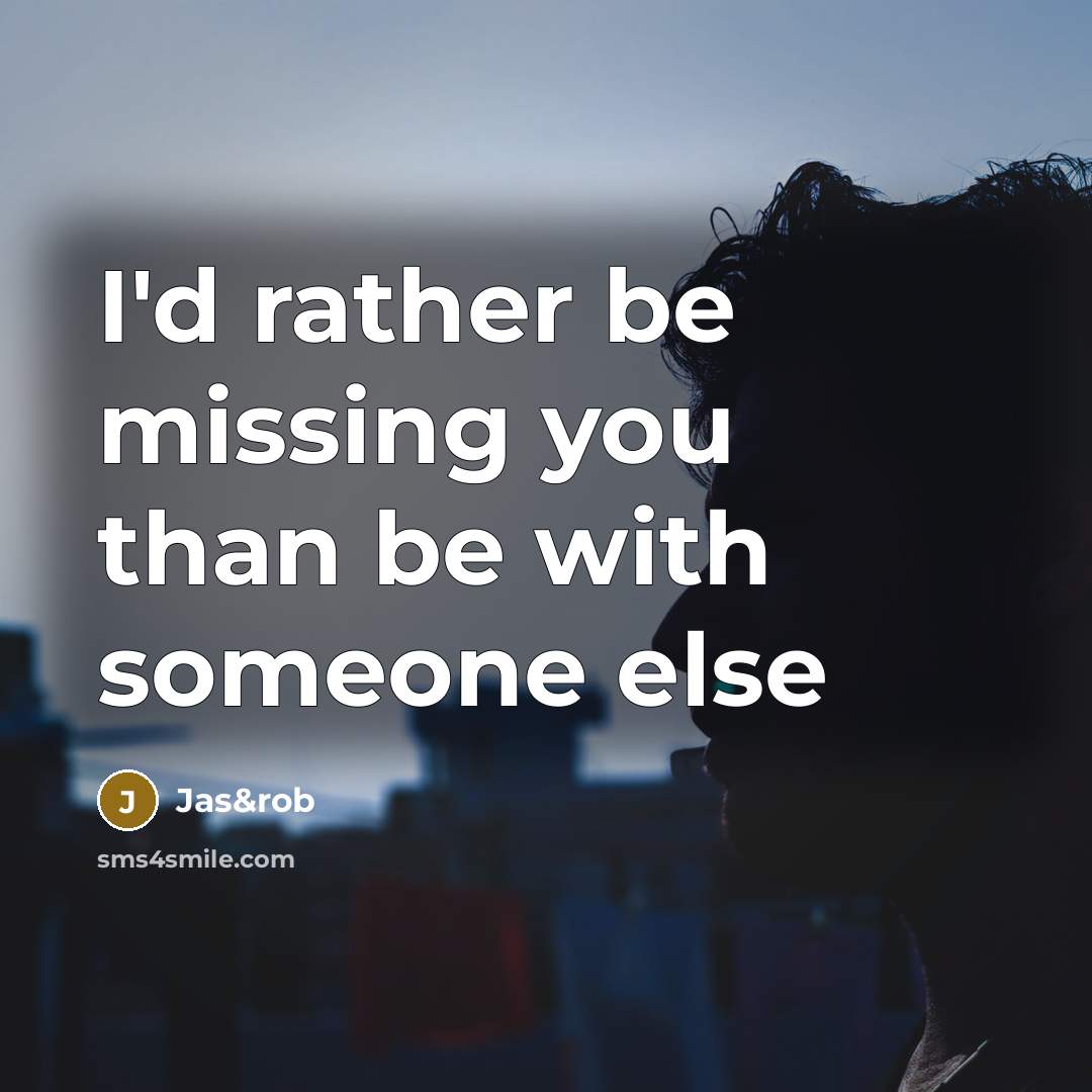 “I'd rather be missing you than be with someone else” quote by Jas&rob