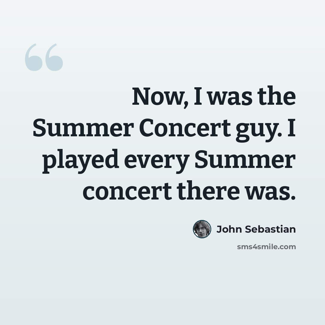 “Now, I was the Summer Concert guy. I played every Summer concert there was.” quote by John Sebastian