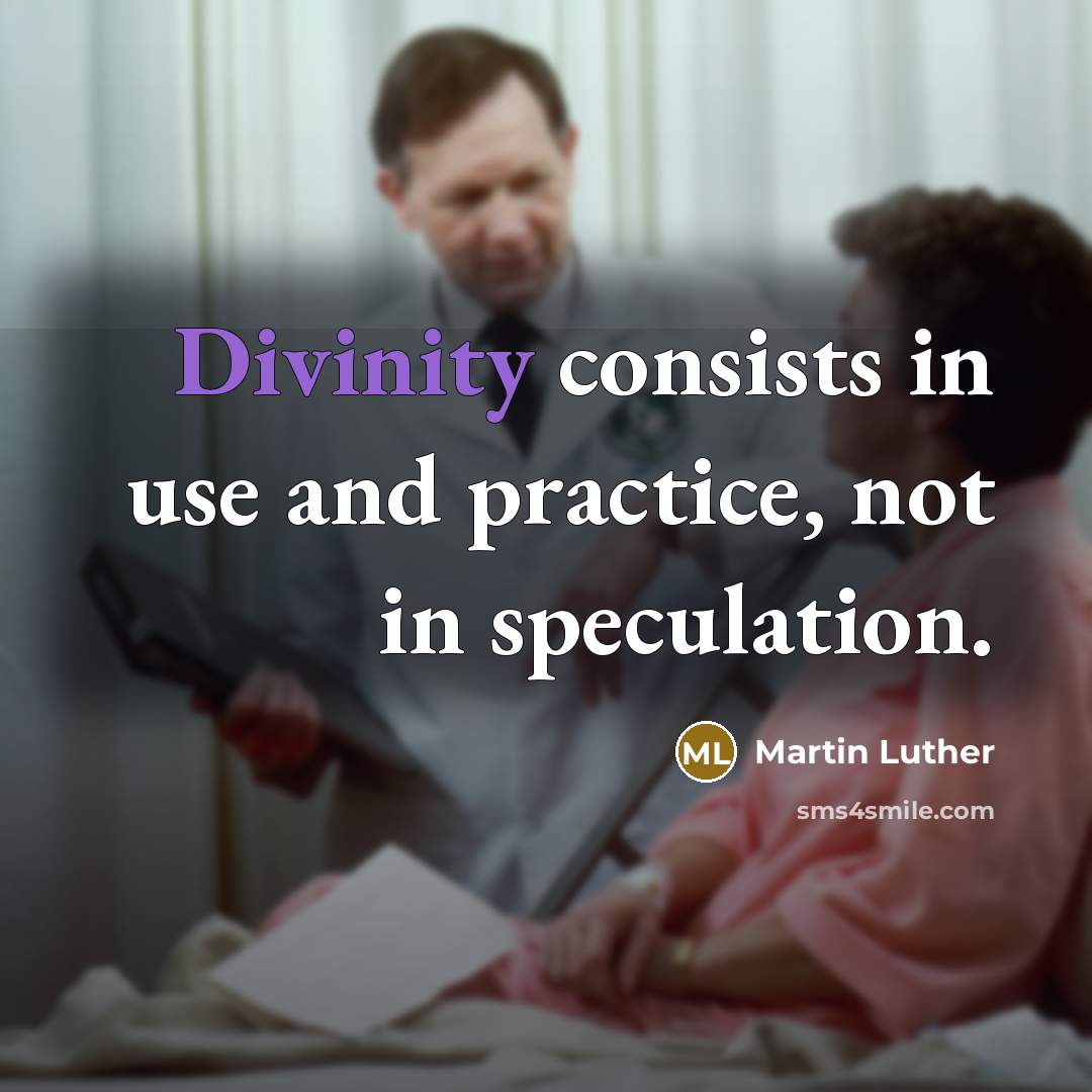 “Divinity consists in use and practice, not in speculation.” quote by Martin Luther
