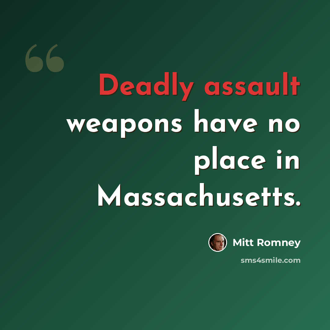 “Deadly assault weapons have no place in Massachusetts.” quote by Mitt Romney