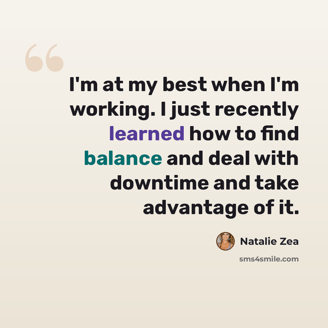 “I'm at my best when I'm working. I just recently learned how to find balance and deal with downtime and take advantage of it.” quote by Natalie Zea