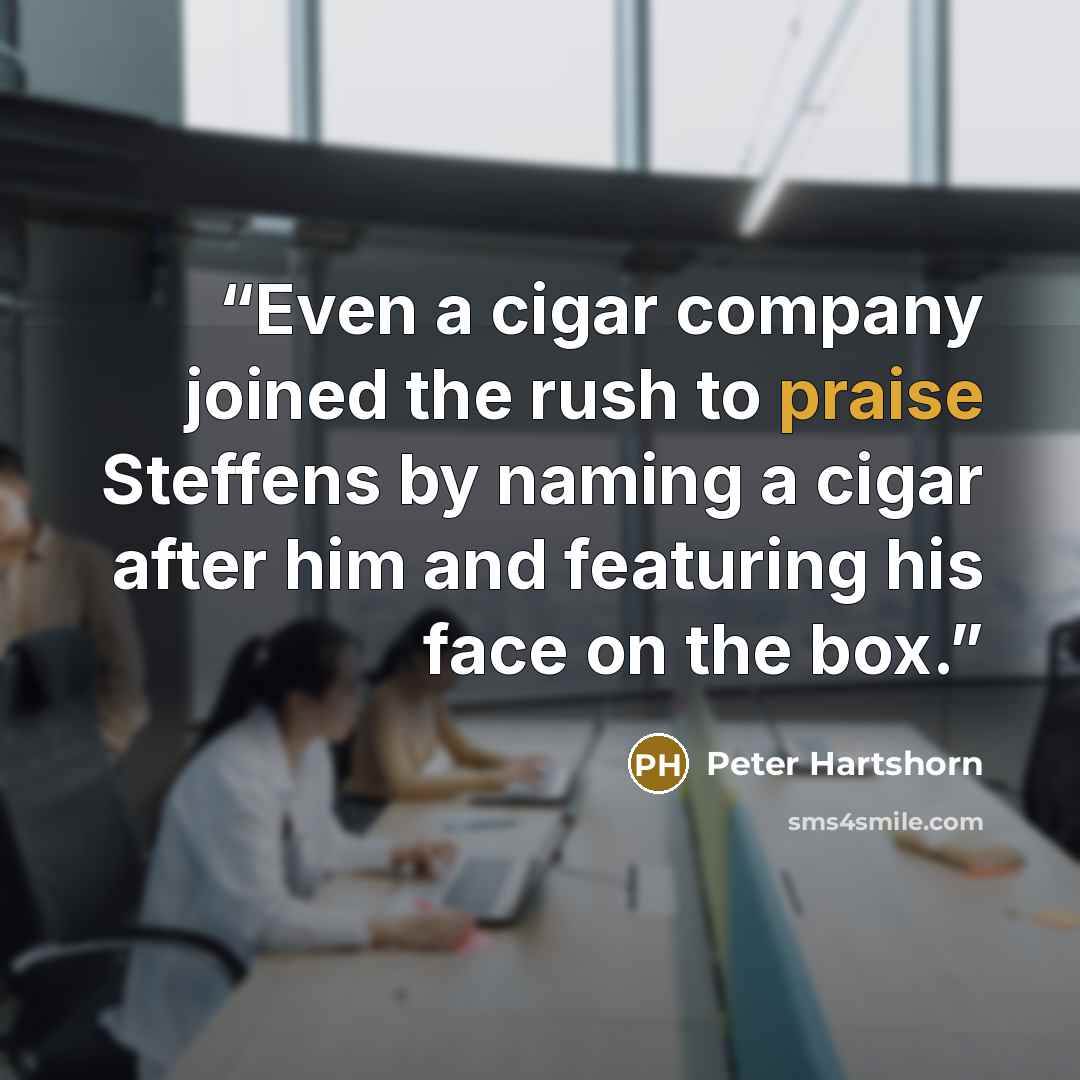 “Even a cigar company joined the rush to praise Steffens by naming a cigar after him and featuring his face on the box.” quote by Peter Hartshorn