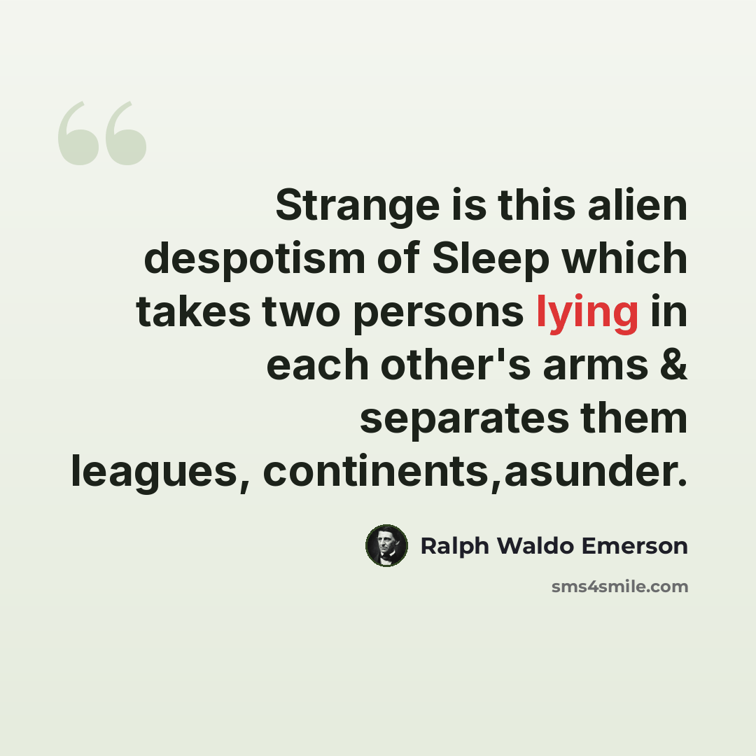 “Strange is this alien despotism of Sleep which takes two persons lying in each other's arms & separates them leagues, continents,asunder.” quote by Ralph Waldo Emerson