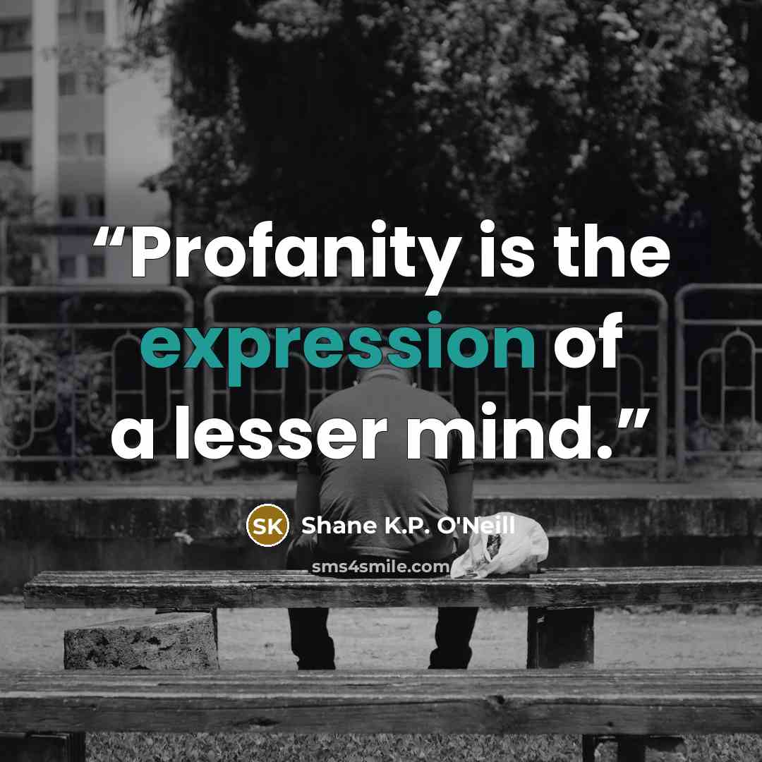 “Profanity is the expression of a lesser mind.” quote by Shane K.P. O'Neill