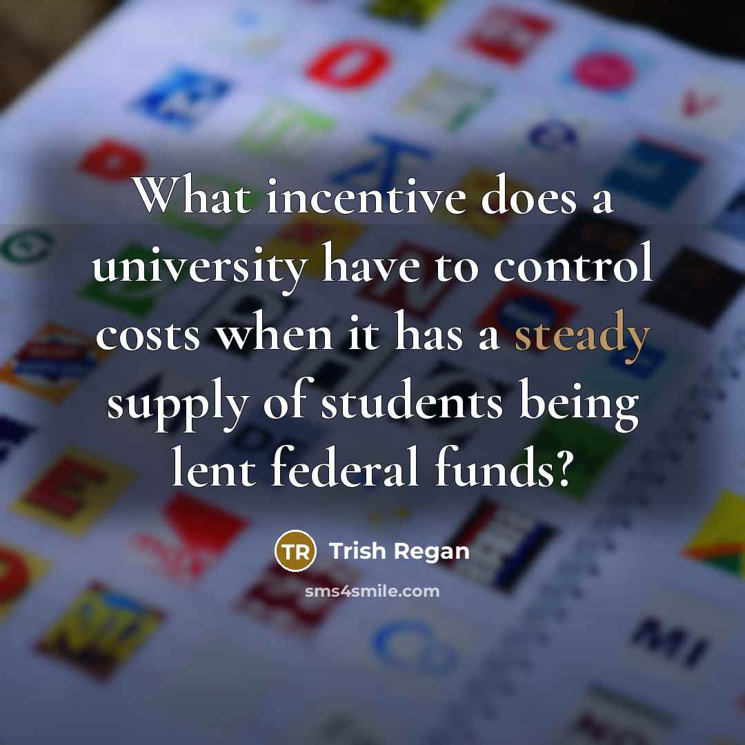 “What incentive does a university have to control costs when it has a steady supply of students being lent federal funds?” quote by Trish Regan