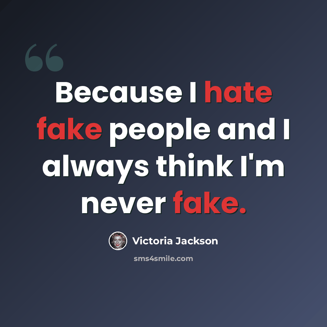 “Because I hate fake people and I always think I'm never fake.” quote by Victoria Jackson