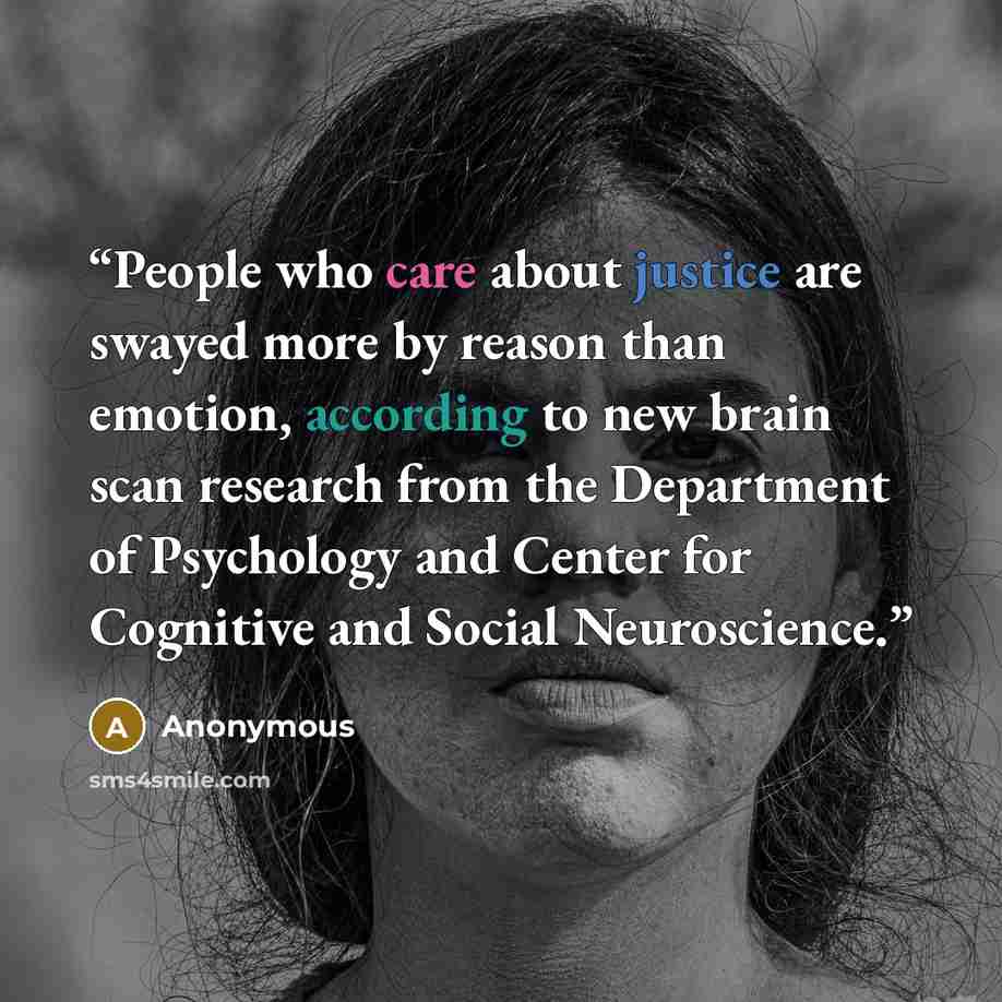 “People who care about justice are swayed more by reason than emotion, according to new brain scan research from the Department of Psychology and Center for Cognitive and Social Neuroscience.” quote by Anonymous