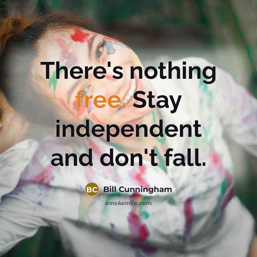 “There's nothing free. Stay independent and don't fall.” quote by Bill Cunningham
