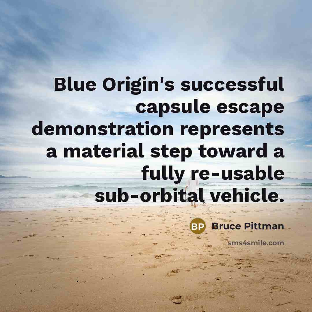 “Blue Origin's successful capsule escape demonstration represents a material step toward a fully re-usable sub-orbital vehicle.” quote by Bruce Pittman