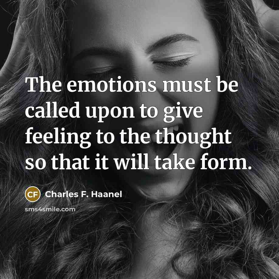“The emotions must be called upon to give feeling to the thought so that it will take form.” quote by Charles F. Haanel