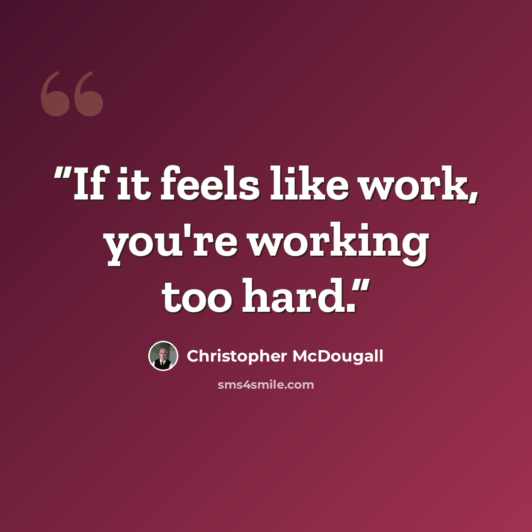 “If it feels like work, you're working too hard.” quote by Christopher McDougall