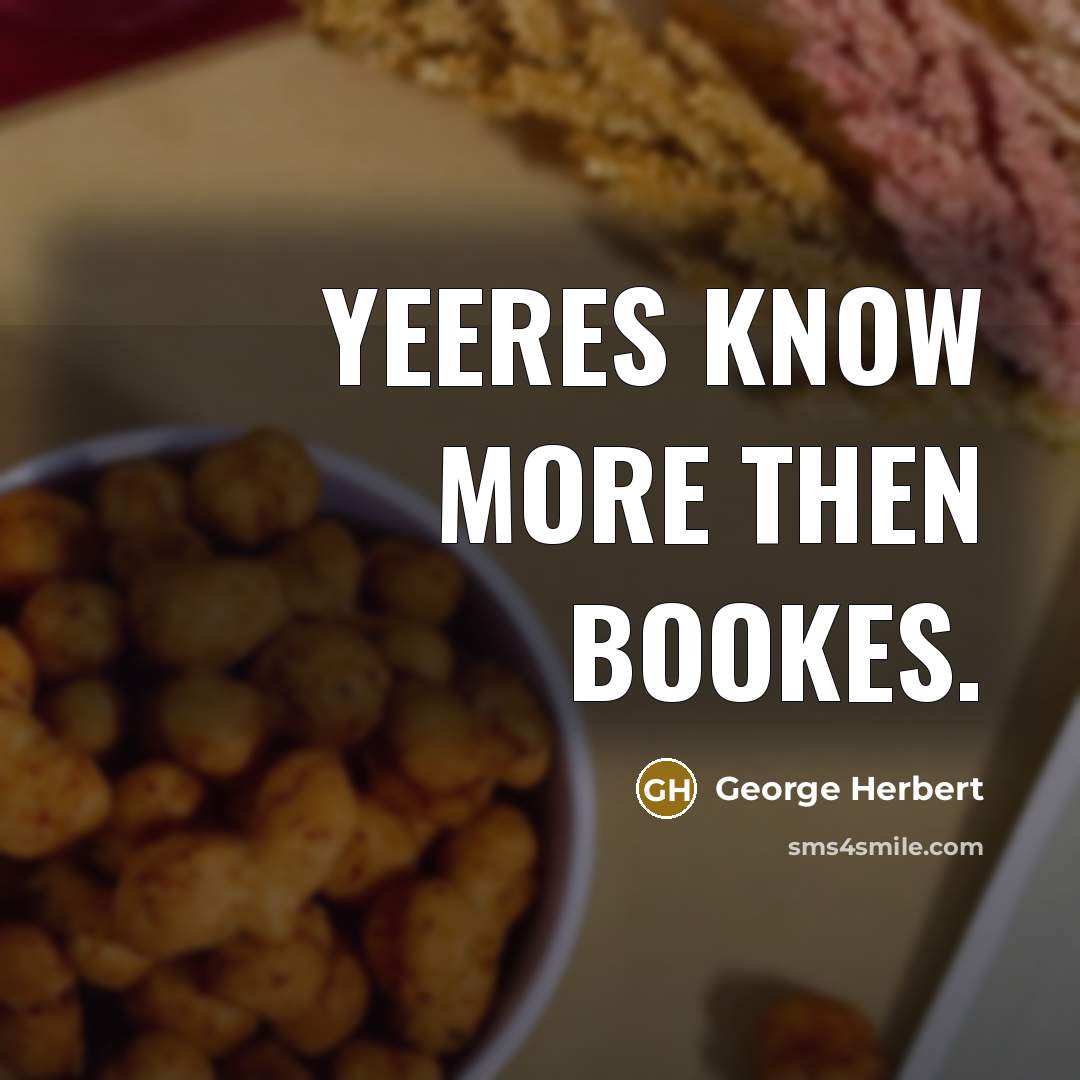 “Yeeres know more then bookes.” quote by George Herbert