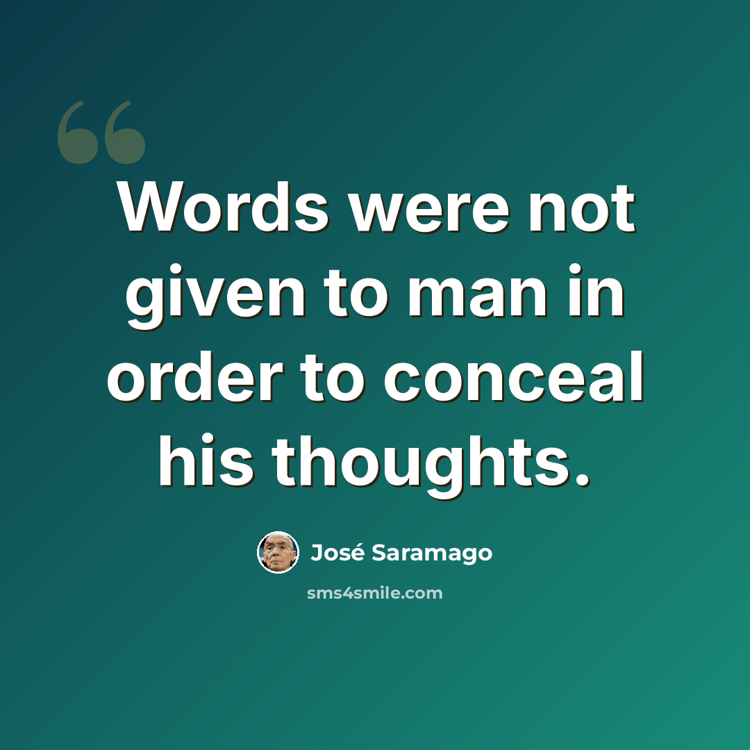 “Words were not given to man in order to conceal his thoughts.” quote by Jose Saramago